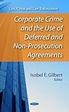 Corporate Crime and the Use of Deferred and Non-Prosecution A... by Isobel E. Gilbert