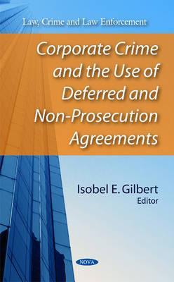 Corporate Crime and the Use of Deferred and Non-Prosecution Agreements (Law, Crime and Law Enforcement)