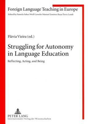 Struggling for Autonomy in Language Education: Reflecting, Acting, and Being (Foreign Language Teaching in Europe)