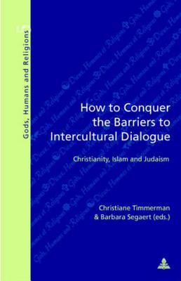How to Conquer the Barriers to Intercultural Dialogue: Christianity, Islam and Judaism (Dieux, Hommes et Religions / Gods, Humans and Religions)