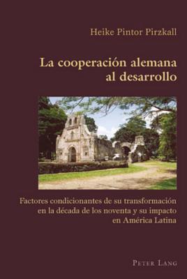 La cooperación alemana al desarrollo: Factores condicionantes de su transformación en la década de los noventa y su impacto en América Latina (Hispanic Studies: Culture and Ideas) (Spanish Edition)