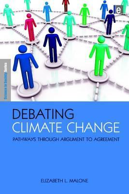 Debating Climate Change: Pathways through Argument to Agreement (The Earthscan Science in Society Series)