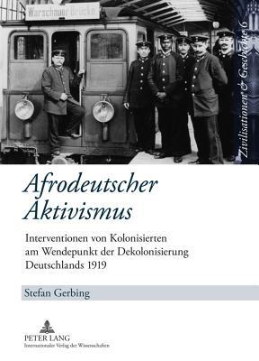 Afrodeutscher Aktivismus: Interventionen von Kolonisierten am Wendepunkt der Dekolonisierung Deutschlands 1919 (Zivilisationen und Geschichte / ... / Civilisations et Histoire) (German Edition)