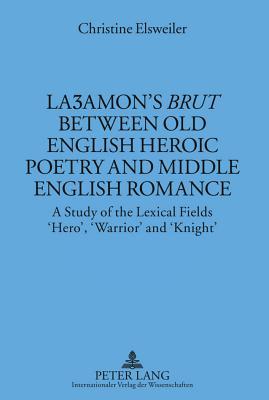 Laʒamon’s «Brut» between Old English Heroic Poetry and Middle English Romance: A Study of the Lexical Fields ‘Hero’, ‘Warrior’ and ‘Knight’ (Münchener Universitätsschriften)