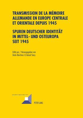 Transmission de la mémoire allemande en Europe centrale et orientale depuis 1945 / Spuren deutscher Identität in Mittel- und Osteuropa seit 1945 (Convergences) (French and German Edition)