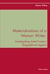 Materialisations of a Woman Writer: Investigating Janet Frame’s Biographical Legend Materialisations of a Woman Writer: Investigating Janet Frame’s Biographical Legend