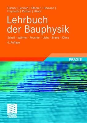 Lehrbuch der Bauphysik: Schall - Wäme - Feuchte - Licht - Brand - Klima
