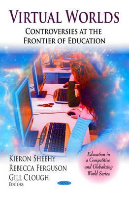 Virtual Worlds: Controversies At The Frontier Of Education (Education In A Competitive And Globalizing World)