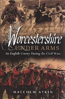Worcestershire under Arms: An English County during the Civil Wars (Hardcover)