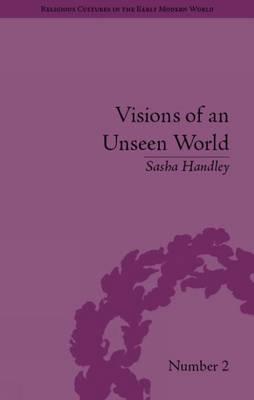 Visions of an Unseen World: Ghost Beliefs and Ghost Stories in Eighteenth Century England (Religious Cultures in the Early Modern World)