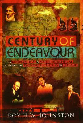 Century Of Endeavour: A Biographical and Autobiographical View of the Twentieth Century in Ireland