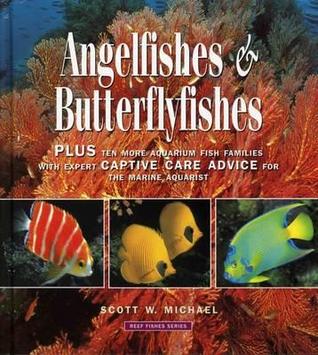 Angelfishes & Butterflyfishes: Plus Ten More Aquarium Fish Families with Expert Captive Care Advice for the Marine Aquarist