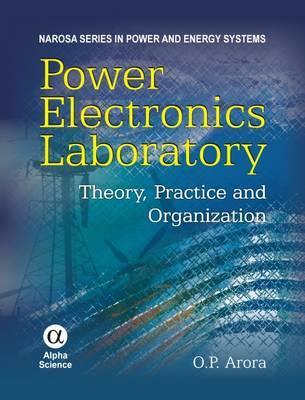 Power Electronics Laboratory: Theory, Practice & Organization (Narosa Series in Power and Energy Systems)