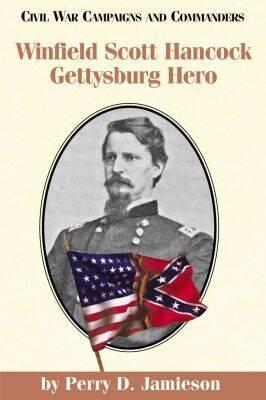 Winfield Scott Hancock: Gettysburg Hero (Civil War Campaigns and Commanders Series)