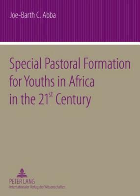 Special Pastoral Formation for Youths in Africa in the 21 st Century: The Nigerian Perspective- With extra Focus on the Socio-anthropological, ... and Societal Problems of Today’s Youngsters