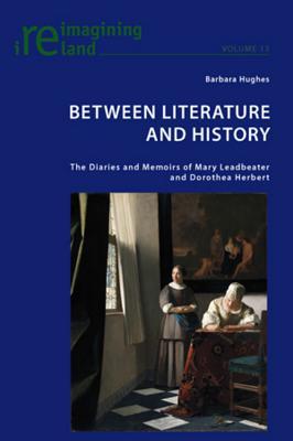 Between Literature and History: The Diaries and Memoirs of Mary Leadbeater and Dorothea Herbert (Reimagining Ireland)
