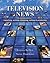 Television News: A Handbook for Reporting, Writing, Shooting, Editing and Producing