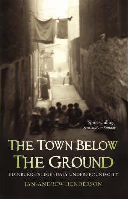 The Town Below the Ground: Edinburgh's Legendary Underground City (Paperback)