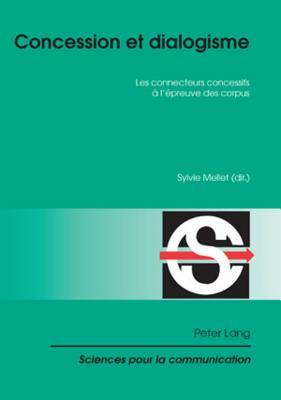 Concession et dialogisme: Les connecteurs concessifs à l’épreuve des corpus (Sciences pour la communication) (French Edition)