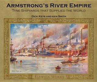Armstrong's River Empire: Tyne Shipyards That Supplied the World (Paperback)