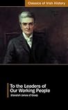 To the Leaders of Our Working People (Classics of Irish History)