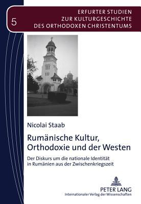 Rumänische Kultur, Orthodoxie und der Westen: Der Diskurs um die nationale Identität in Rumänien aus der Zwischenkriegszeit (Erfurter Studien zur ... des Orthodoxen Christentums) (German Edition)