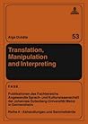 Translation, Manipulation and Interpreting (FTSK. Publikationen des Fachbereichs Translations-, Sprach- und Kulturwissenschaft der Johannes Gutenberg-Universität Mainz in Germersheim) Translation, Manipulation and Interpreting (FTSK. Publikationen des Fachbereichs Translations-, Sprach- und Kulturwissenschaft der Johannes Gutenberg-Universität Mainz in Germersheim)