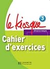 Le Kiosque 3 - Cahier d'exercices: Le Kiosque 3 - Cahier d'exercices