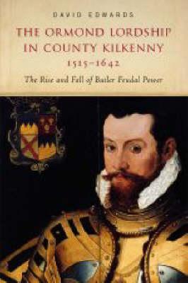 The Ormond Lordship in County Kilkenny, 1515-1642: The Risk and Fall If Bytker Feudal Power (Hardcover)