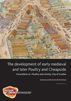 The Development of Early Medieval and Later Poultry and Cheapside: Excavations at 1 Poultry and Vicinity, City of London (MoLA Monograph)
