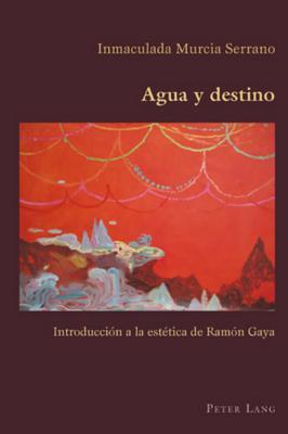 Agua y destino: Introducción a la estética de Ramón Gaya (Hispanic Studies: Culture and Ideas) (Spanish Edition)