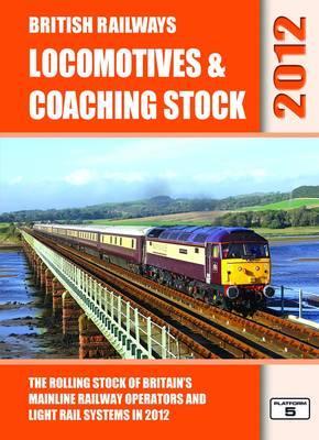 British Railways Locomotives & Coaching Stock 2012: The Rolling Stock of Britain's Mainline Railway Operators and Light Rail Systems