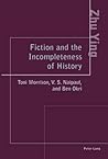 Fiction and the Incompleteness of History: Toni Morrison, V. S. Naipaul, and Ben Okri Fiction and the Incompleteness of History: Toni Morrison, V. S. Naipaul, and Ben Okri