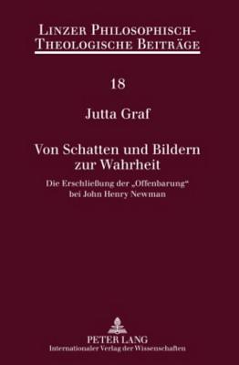 Von Schatten und Bildern zur Wahrheit: Die Erschließung der «Offenbarung» bei John Henry Newman (Linzer Philosophisch-Theologische Beiträge) (German Edition)
