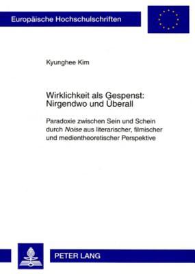 Wirklichkeit als Gespenst: Nirgendwo und Überall: Paradoxie zwischen Sein und Schein durch 