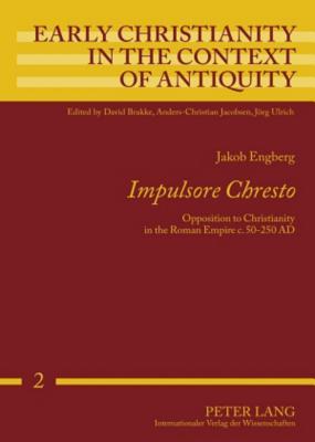 «Impulsore Chresto»: Opposition to Christianity in the Roman Empire c. 50-250 AD (Early Christianity in the Context of Antiquity)