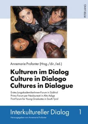 Kulturen im Dialog - Culture in Dialogo - Cultures in Dialogue: Erstes JungakademikerInnen-Forum in Südtirol- Primo Forum per Neolaureati in Alto ... (Interkultureller Dialog) (German Edition)
