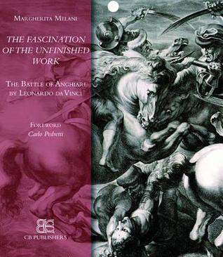 The Fascination of the Unfinished Work: 'The Battle of Anghiari' By Leonardo Da Vinci (Paperback)