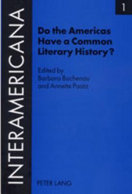 Do the Americas Have a Common Literary History?: Edited by Barbara Buchenau and Annette Paatz, in Cooperation with Rolf Lohse and Marietta Messmer- ... by Armin Paul Frank (Interamericana)