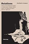 Relations: Ethics and the Modernist Subject in James Joyce’s "Ulysses, Virginia Woolf’s "The Waves and Djuna Barnes’s "Nightwood