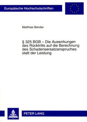 § 325 BGB – Die Auswirkungen des Rücktritts auf die Berechnung des Schadensersatzanspruches statt der Leistung (Europäische Hochschulschriften Recht) (German Edition)