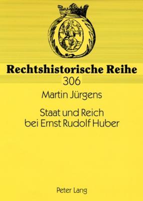 Staat und Reich bei Ernst Rudolf Huber: Sein Leben und Werk bis 1945 aus rechtsgeschichtlicher Sicht (Rechtshistorische Reihe) (German Edition)