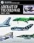 Aircraft of the Cold War 1945-1991 by Thomas Newdick