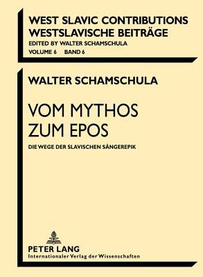 Vom Mythos zum Epos: Die Wege der slavischen Sängerepik (Westslavische Beiträge / West-Slavic Contributions) (German Edition)