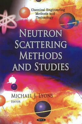 Neutron Scattering Methods and Studies (Chemical Engineering Methods and Technology)