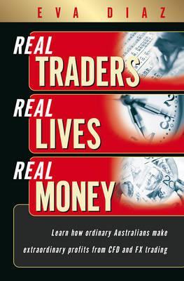 Real Traders, Real Lives, Real Money: Learn How Ordinary Australians Mske Extraordinary Profits From CFD & FX Trading