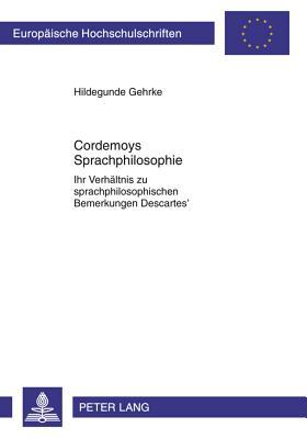 Cordemoys Sprachphilosophie: Ihr Verhältnis zu sprachphilosophischen Bemerkungen Descartes’ (Europäische Hochschulschriften / European University ... Universitaires Européennes) (German Edition)