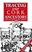 Tracing Your Cork Ancestors by Tony McCarthy