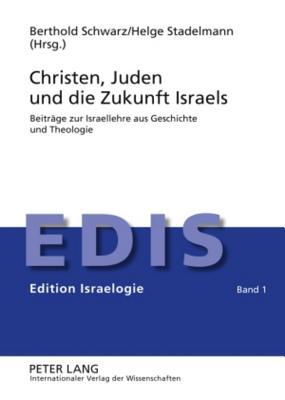 Christen, Juden und die Zukunft Israels: Beiträge zur Israellehre aus Geschichte und Theologie (Edition Israelogie)