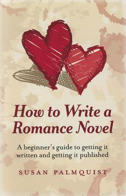 How To Write a Romance Novel: A Beginner's Guide to Getting It Written and Getting It Published